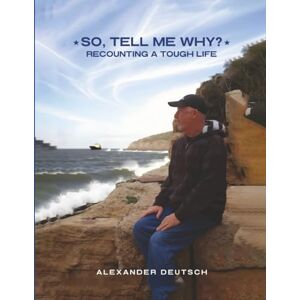 Deutsch, Alexander SO, TELL ME WHY?: Recounting a Tough Life Deutsch, Alexander SO, TELL ME WHY?: Recounting a Tough Life