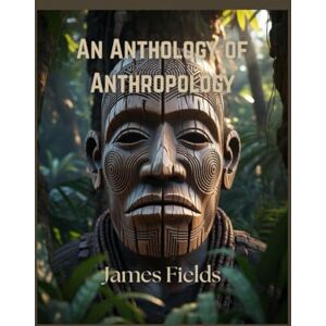 Fields, James An Anthology of Anthropology (Academic Studies in Cultural Anthropology) Fields, James An Anthology of Anthropology (Academic Studies in Cultural Anthropology)