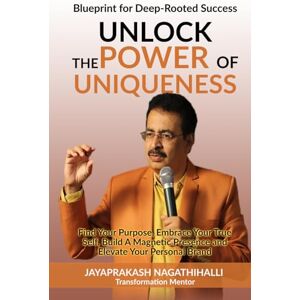 Nagathihalli, Jayaprakash Unlock The Power of Uniqueness: Blueprint for Lifelong Success: Find Your Purpose, Embrace Your True Self, Build A Magnetic Presence, and Elevate Your Personal Brand Nagathihalli, Jayaprakash Unlock The Power of Uniqueness: Blueprint for Lifelong Success: Find Your Purpose, Embrace Your True Self, Build A Magnetic Presence, and Elevate Your Personal Brand