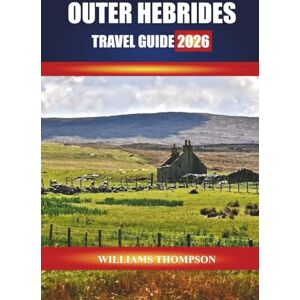 Thompson, Williams OUTER HEBRIDES TRAVEL GUIDE 2026: Explore White-Sand Beaches, Gaelic Heritage, and Scenic Trails across Scotland’s Island Chain Thompson, Williams OUTER HEBRIDES TRAVEL GUIDE 2026: Explore White-Sand Beaches, Gaelic Heritage, and Scenic Trails across Scotland’s Island Chain