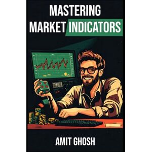 Ghosh, Amit Technical Analysis: Mastering Market Indicators Ghosh, Amit Technical Analysis: Mastering Market Indicators