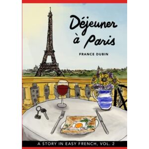 Dubin, France Déjeuner à Paris: A Story in Easy French with Translation, Vol. 2 (Belles histoires à Paris) Dubin, France Déjeuner à Paris: A Story in Easy French with Translation, Vol. 2 (Belles histoires à Paris)