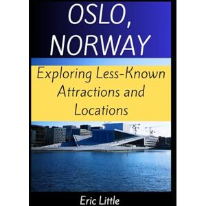 Little, Eric OSLO, NORWAY: Exploring Less-Known Attractions and Locations Little, Eric OSLO, NORWAY: Exploring Less-Known Attractions and Locations