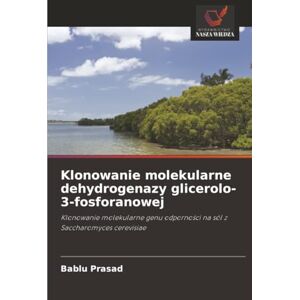 Prasad, Bablu Klonowanie molekularne dehydrogenazy glicerolo-3-fosforanowej: Klonowanie molekularne genu odporności na sól z Saccharomyces cerevisiae Prasad, Bablu Klonowanie molekularne dehydrogenazy glicerolo-3-fosforanowej: Klonowanie molekularne genu odporności na sól z Saccharomyces cerevisiae
