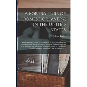 A Portraiture of Domestic Slavery, in the United States: With Proposing National Measures for the Education and Gradual Emancipation of the Slaves, ... a Project of a Colonial Asylum for Free... A Portraiture of Domestic Slavery, in the United States: With Proposing National Measures for the Education and Gradual Emancipation of the Slaves, ... a Project of a Colonial Asylum for Free...