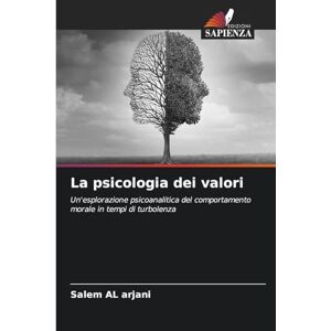 Al Arjani, Salem La psicologia dei valori: Un'esplorazione psicoanalitica del comportamento morale in tempi di turbolenza Al Arjani, Salem La psicologia dei valori: Un'esplorazione psicoanalitica del comportamento morale in tempi di turbolenza