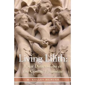 Hunter, Kelley Living Lilith: The Four Dimensions of the Cosmic Feminine Hunter, Kelley Living Lilith: The Four Dimensions of the Cosmic Feminine