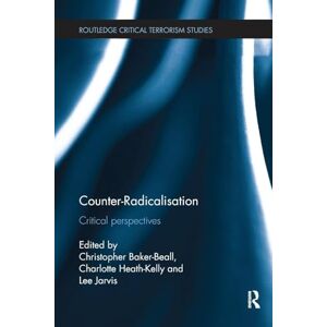 Counter-Radicalisation: Critical Perspectives (Routledge Critical Terrorism Studies) Counter-Radicalisation: Critical Perspectives (Routledge Critical Terrorism Studies)