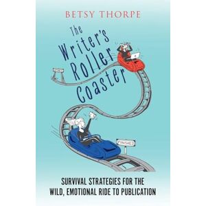 Thorpe, Betsy The Writer's Roller Coaster: Survival Strategies for the Wild, Emotional Ride to Publication Thorpe, Betsy The Writer's Roller Coaster: Survival Strategies for the Wild, Emotional Ride to Publication