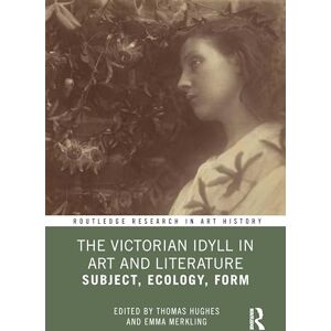 The Victorian Idyll in Art and Literature: Subject, Ecology, Form (Routledge Research in Art History) The Victorian Idyll in Art and Literature: Subject, Ecology, Form (Routledge Research in Art History)
