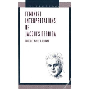Holland, Nancy Feminist Interpretations of Jacques Derrida (Re-Reading the Canon) Holland, Nancy Feminist Interpretations of Jacques Derrida (Re-Reading the Canon)