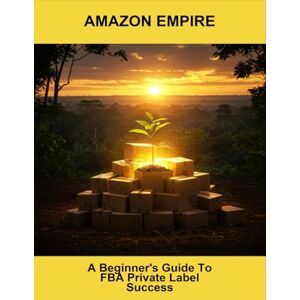 Yoo, Henry Amazon Empire: A Beginner'S Guide To Fba Private Label Success Yoo, Henry Amazon Empire: A Beginner'S Guide To Fba Private Label Success