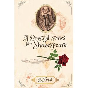 Nesbit, Edith Beautiful Stories from Shakespeare: 20 Classic Stories with Original illustrations by Arthur Rackham Nesbit, Edith Beautiful Stories from Shakespeare: 20 Classic Stories with Original illustrations by Arthur Rackham