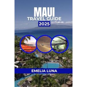 LUNA, EMELIA MAUI TRAVEL GUIDE 2025 (2025–2026 COMPREHENSIVE TRAVEL COMPANIONS FOR FIRST-TIME EXPLORERS) LUNA, EMELIA MAUI TRAVEL GUIDE 2025 (2025–2026 COMPREHENSIVE TRAVEL COMPANIONS FOR FIRST-TIME EXPLORERS)