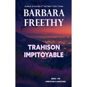 Freethy, Barbara Trahison Impitoyable (Série : FBI – Opérations clandestines) Freethy, Barbara Trahison Impitoyable (Série : FBI – Opérations clandestines)