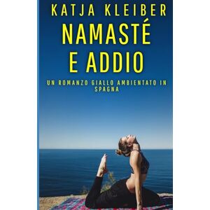 Kleiber, Katja Namasté e Addio: Un romanzo giallo ambientato in Spagna (Gialli catalani: suspense sotto il sole del sud) Kleiber, Katja Namasté e Addio: Un romanzo giallo ambientato in Spagna (Gialli catalani: suspense sotto il sole del sud)