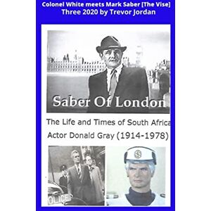 Jordan, Mr Trevor A Colonel White Meets Mark Saber {The Vise}: The life and Times of actor Donald Gray 1914-78 Jordan, Mr Trevor A Colonel White Meets Mark Saber {The Vise}: The life and Times of actor Donald Gray 1914-78