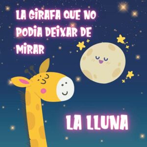 Llibres Infantils il·lustrats Conte en Català La Girafa que no podia deixar de mirar la Lluna: Conte Infantil en Català amb Animals sobre la Importància de l'Amistat per a Nens i Nenes de 2 a 5 Anys (Contes en català) Llibres Infantils il·lustrats Conte en Català La Girafa que no podia deixar de mirar la Lluna: Conte Infantil en Català amb Animals sobre la Importància de l'Amistat per a Nens i Nenes de 2 a 5 Anys (Contes en català)