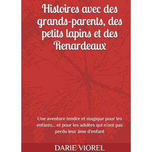 VIOREL, DARIE Histoires avec des grands-parents, des petits lapins et des Renardeaux: Une aventure tendre et magique pour les enfants… et pour les adultes qui n’ont pas perdu leur âme d’enfant VIOREL, DARIE Histoires avec des grands-parents, des petits lapins et des Renardeaux: Une aventure tendre et magique pour les enfants… et pour les adultes qui n’ont pas perdu leur âme d’enfant