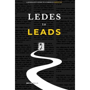 Falla, Bryan Ledes to Leads: A Journalist's Guide to a Career in Marketing Falla, Bryan Ledes to Leads: A Journalist's Guide to a Career in Marketing
