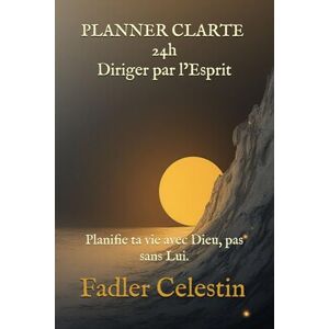 Celestin, Fadler Planner Clarté 24h – Diriger par l’Esprit: Planifie ta vie avec Dieu, pas sans Lui. Celestin, Fadler Planner Clarté 24h – Diriger par l’Esprit: Planifie ta vie avec Dieu, pas sans Lui.