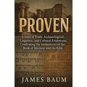 Baumatic Proven: Echoes of Truth: Archaeological, Linguistic, and Cultural Evidence Confirming the Authenticity of the Book of Mormon and the Bible Baumatic Proven: Echoes of Truth: Archaeological, Linguistic, and Cultural Evidence Confirming the Authenticity of the Book of Mormon and the Bible