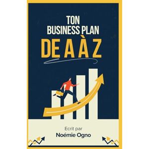 Ogno, Noémie Ton business plan de A à Z : Le guide pour structurer et lancer ton projet: GUIDE ETAPE PAR ETAPE POUR BUSINESS PLAN Ogno, Noémie Ton business plan de A à Z : Le guide pour structurer et lancer ton projet: GUIDE ETAPE PAR ETAPE POUR BUSINESS PLAN