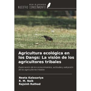KALASARIYA, NEETA Agricultura ecológica en los Dangs: La visión de los agricultores tribales: Exploración de los conocimientos, actitudes y adopción de los agricultores tribales KALASARIYA, NEETA Agricultura ecológica en los Dangs: La visión de los agricultores tribales: Exploración de los conocimientos, actitudes y adopción de los agricultores tribales