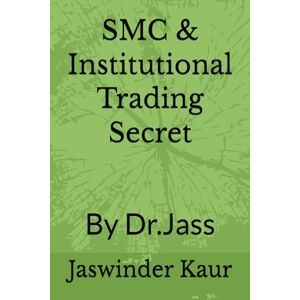 Kaur, Jaswinder SMC & Institutional Trading Secret: By Dr.Jass Kaur, Jaswinder SMC & Institutional Trading Secret: By Dr.Jass