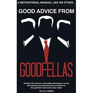 Ferris, D.X. Good Advice From Goodfellas: Positive Life Lessons From the Best Mob Movie: Volume 1 (Leadership Every Day) Ferris, D.X. Good Advice From Goodfellas: Positive Life Lessons From the Best Mob Movie: Volume 1 (Leadership Every Day)