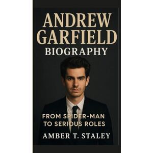 T. Staley, Amber ANDREW GARFIELD BIOGRAPHY: From Spider-Man to Serious Roles T. Staley, Amber ANDREW GARFIELD BIOGRAPHY: From Spider-Man to Serious Roles