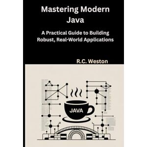 Weston, R.C. Mastering Modern Java: A Practical Guide to Building Robust, Real-World Applications Weston, R.C. Mastering Modern Java: A Practical Guide to Building Robust, Real-World Applications