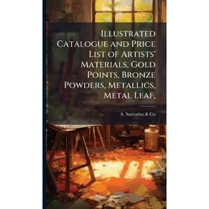Illustrated Catalogue and Price List of Artists' Materials, Gold Points, Bronze Powders, Metallics, Metal Leaf, Illustrated Catalogue and Price List of Artists' Materials, Gold Points, Bronze Powders, Metallics, Metal Leaf,