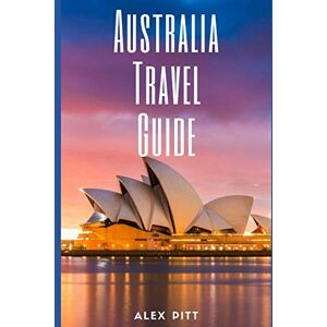 Pitt, Alex Australia Travel Guide: Typical Costs & Money Tips, Sightseeing, Wilderness, Day Trips, Cuisine, Sydney, Melbourne, Brisbane, Perth, Adelaide, Newcastle, Canberra, Cairns and more Pitt, Alex Australia Travel Guide: Typical Costs & Money Tips, Sightseeing, Wilderness, Day Trips, Cuisine, Sydney, Melbourne, Brisbane, Perth, Adelaide, Newcastle, Canberra, Cairns and more