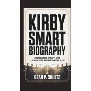 P. SHULTZ, DEAN KIRBY SMART BIOGRAPHY: From Dream to Dynasty – How Georgia's Son Brought Home the Glory P. SHULTZ, DEAN KIRBY SMART BIOGRAPHY: From Dream to Dynasty – How Georgia's Son Brought Home the Glory