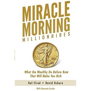 Elrod, Hal Miracle Morning Millionaires: What the Wealthy Do Before 8AM That Will Make You Rich: 11 (The Miracle Morning) Elrod, Hal Miracle Morning Millionaires: What the Wealthy Do Before 8AM That Will Make You Rich: 11 (The Miracle Morning)