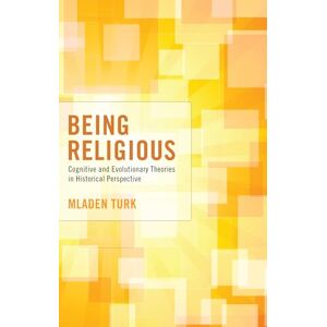 Turk, Mladen Being Religious: Cognitive and Evolutionary Theories in Historical Perspective Turk, Mladen Being Religious: Cognitive and Evolutionary Theories in Historical Perspective