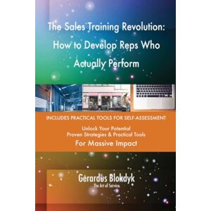 Gerardus Blokdyk - The Art of Service The Sales Training Revolution: How to Develop Reps Who Actually Perform Gerardus Blokdyk - The Art of Service The Sales Training Revolution: How to Develop Reps Who Actually Perform