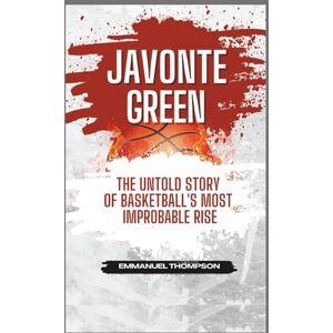 Thompson, Emmanuel JAVONTE GREEN: The Untold Story of Basketball's Most Improbable Rise Thompson, Emmanuel JAVONTE GREEN: The Untold Story of Basketball's Most Improbable Rise