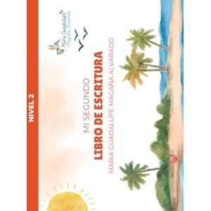 Magaña Alvarado, Maria Guadalupe Mi Segundo Libro de Escritura Magaña Alvarado, Maria Guadalupe Mi Segundo Libro de Escritura