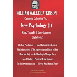 Atkinson, William Walker WILLIAM WALKER ATKINSON Complete Collection Vol. 1 New Psychology (I) Mind, Thought & Consciousness (Eight Books) (The Esoteric Library) Atkinson, William Walker WILLIAM WALKER ATKINSON Complete Collection Vol. 1 New Psychology (I) Mind, Thought & Consciousness (Eight Books) (The Esoteric Library)