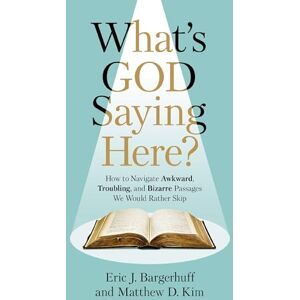 Bargerhuff, Eric J. What's God Saying Here?: How to Navigate Awkward, Troubling, and Bizarre Passages We Would Rather Skip Bargerhuff, Eric J. What's God Saying Here?: How to Navigate Awkward, Troubling, and Bizarre Passages We Would Rather Skip