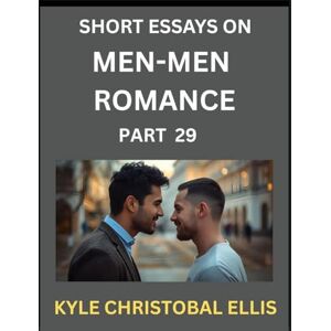 Ellis, Kyle Christobal Men-Men Dating and Romance (Part 29)- Short Essays on MM Romance, Exploring Dynamics of Gay, Lesbian and Homosexual Love Relationship Ellis, Kyle Christobal Men-Men Dating and Romance (Part 29)- Short Essays on MM Romance, Exploring Dynamics of Gay, Lesbian and Homosexual Love Relationship