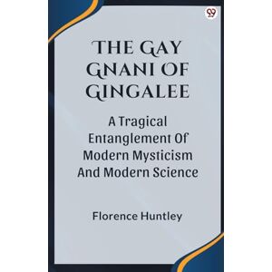 Huntley, Florence The Gay Gnani Of GingaleeOr Discords Of Devolution A Tragical Entanglement Of Modern Mysticism And Modern Science (Edition1) Huntley, Florence The Gay Gnani Of GingaleeOr Discords Of Devolution A Tragical Entanglement Of Modern Mysticism And Modern Science (Edition1)