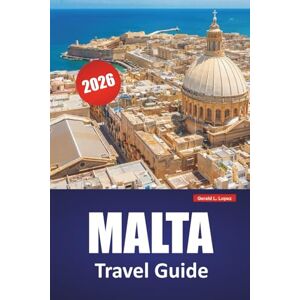 Lopez, Gerald L. MALTA TRAVEL GUIDE 2026: Discover Historic Landmarks, Coastal Views, Local Cuisine, and Cultural Experiences in the Mediterranean. Lopez, Gerald L. MALTA TRAVEL GUIDE 2026: Discover Historic Landmarks, Coastal Views, Local Cuisine, and Cultural Experiences in the Mediterranean.
