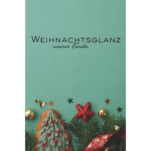 Falkenberg, Maria Weihnachtsglanz unserer Familie: Ein Familien-Erinnerungsbuch voller Liebe, Lichter und unvergesslicher Momente Falkenberg, Maria Weihnachtsglanz unserer Familie: Ein Familien-Erinnerungsbuch voller Liebe, Lichter und unvergesslicher Momente