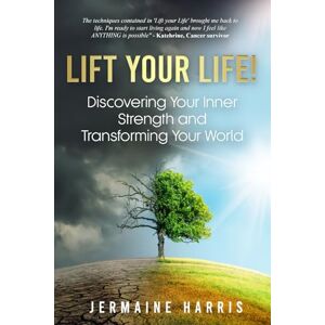 Harris, Mr Jermaine Lift your Life!: Discovering Your Inner Strength and Transforming Your World Harris, Mr Jermaine Lift your Life!: Discovering Your Inner Strength and Transforming Your World