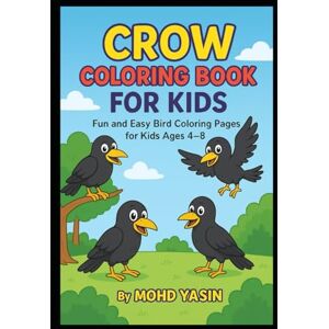 Yasin, Mr Mohd Crow Coloring Book for Kids: Simple and Fun Bird Designs: Crow Fun Time: A Bird Coloring Book for Kids Yasin, Mr Mohd Crow Coloring Book for Kids: Simple and Fun Bird Designs: Crow Fun Time: A Bird Coloring Book for Kids