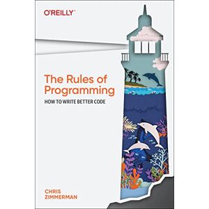 Zimmerman, Chris The Rules of Programming: How to Write Better Code Zimmerman, Chris The Rules of Programming: How to Write Better Code