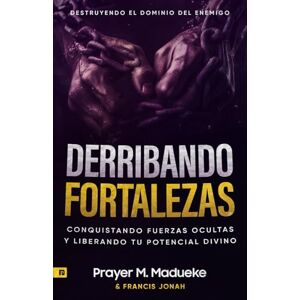 Madueke, Prayer M. Derribando Fortalezas: Destruyendo El Dominio Del Enemigo, Conquistando Fuerzas Ocultas Y Liberando Tu Potencial Divino Madueke, Prayer M. Derribando Fortalezas: Destruyendo El Dominio Del Enemigo, Conquistando Fuerzas Ocultas Y Liberando Tu Potencial Divino